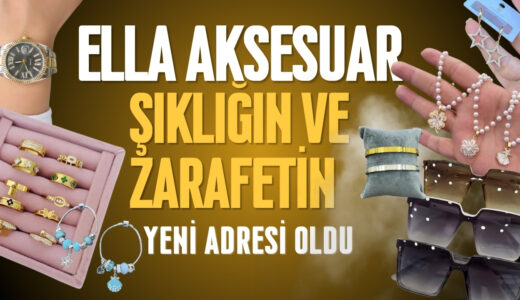 Ella Aksesuar, Şıklığın ve Zarafetin Yeni Adresi Oldu