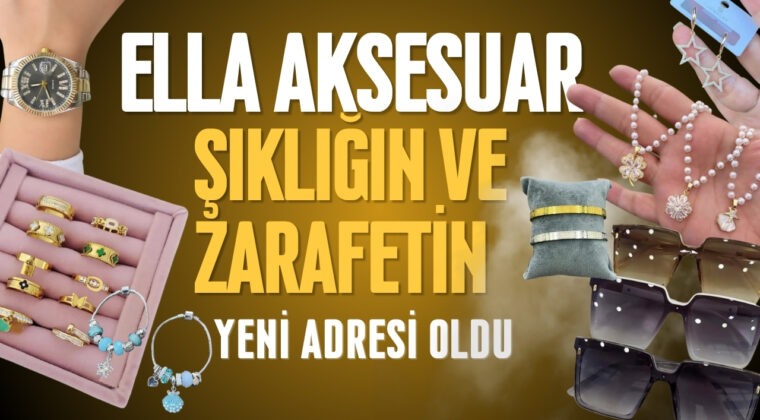 Ella Aksesuar, Şıklığın ve Zarafetin Yeni Adresi Oldu